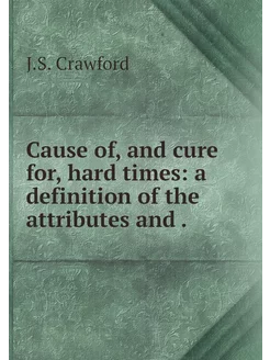 Cause of, and cure for, hard times a