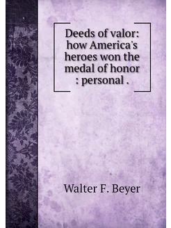 Deeds of valor how America's heroes