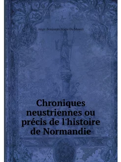 Chroniques neustriennes ou précis de