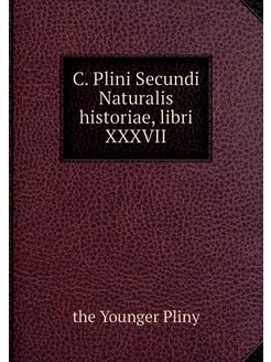 C. Plini Secundi Naturalis historiae