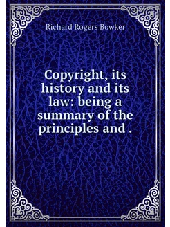 Copyright, its history and its law b