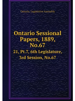 Ontario Sessional Papers, 1889, No.67