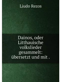 Dainos, oder Litthauische volkslieder gesammelt übe