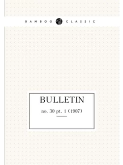 Bulletin. no. 30 pt. 1 (1907)