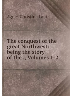 The conquest of the great Northwest