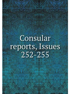 Consular reports, Issues 252-255