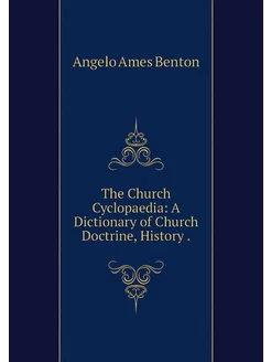 The Church Cyclopaedia A Dictionary