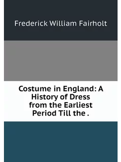 Costume in England A History of Dres