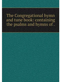 The Congregational hymn and tune book