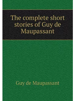 The complete short stories of Guy de