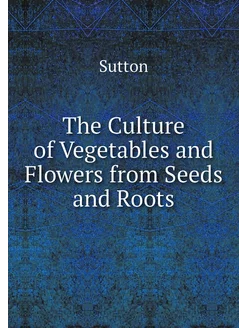 The Culture of Vegetables and Flowers