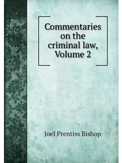 Commentaries on the criminal law, Vol