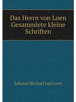 Das Herrn von Loen Gesammlete kleine