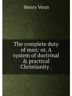 The complete duty of man or, A system of doctrinal