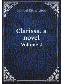 Clarissa, a novel. Volume 2