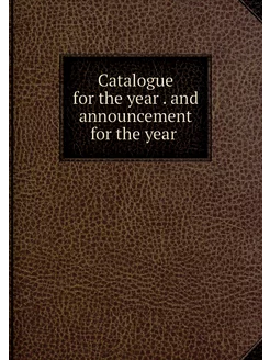 Catalogue for the year . and announce