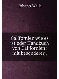 Californien wie es ist oder Handbuch von Californien