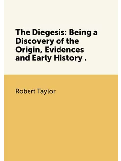 The Diegesis Being a Discovery of the Origin, Evide