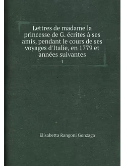 Lettres de madame la princesse de G. écrites à ses a