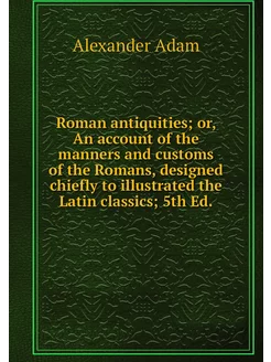 Roman antiquities or, An account of