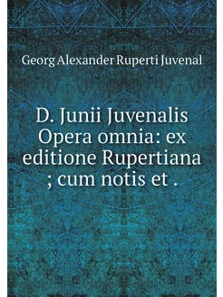 D. Junii Juvenalis Opera omnia ex ed