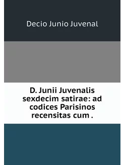 D. Junii Juvenalis sexdecim satirae