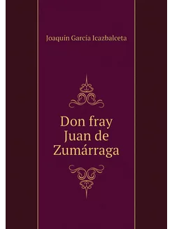 Don fray Juan de Zumárraga