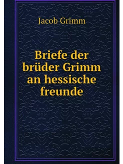 Briefe der brüder Grimm an hessische