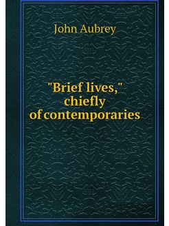 "Brief lives," chiefly of contemporaries