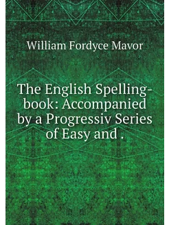 The English Spelling-book Accompanie