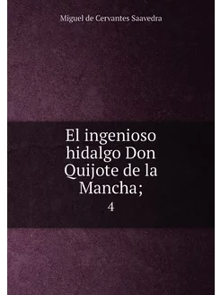 El ingenioso hidalgo Don Quijote de la Mancha . 4