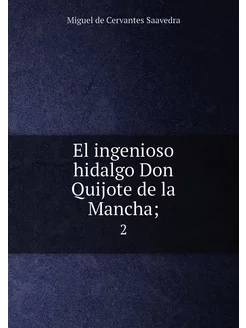 El ingenioso hidalgo Don Quijote de la Mancha . 2