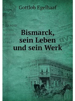 Bismarck, sein Leben und sein Werk