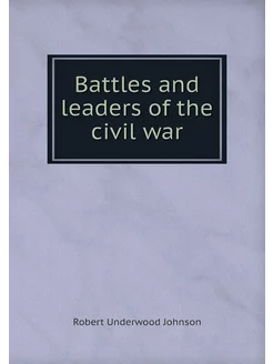 Battles and leaders of the civil war