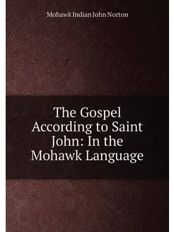 The Gospel According to Saint John In the Mohawk La