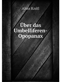 Über das Umbelliferen-Opopanax