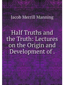 Half Truths and the Truth Lectures o