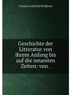 Geschichte der Litteratur von ihrem A