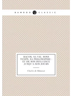 Bacon, sa vie, sons temps, sa philosophie et de so