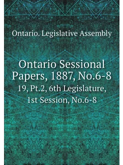 Ontario Sessional Papers, 1887, No.6-