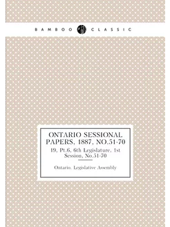 Ontario Sessional Papers, 1887, No.51