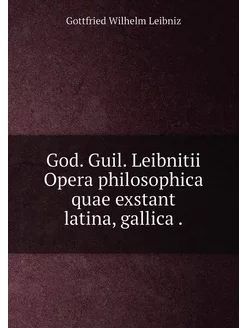 God. Guil. Leibnitii Opera philosophi