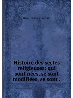 Histoire des sectes religieuses qui