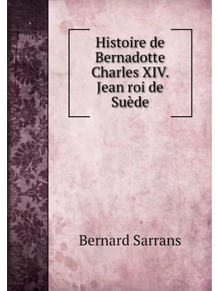 Histoire de Bernadotte Charles XIV. J