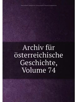 Archiv für österreichische Geschichte, Volume 74