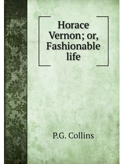 Horace Vernon or, Fashionable life