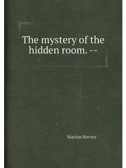 The mystery of the hidden room. --