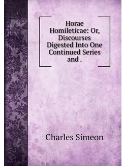 Horae Homileticae Or, Discourses Dig