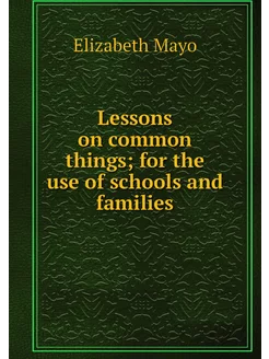 Lessons on common things for the use