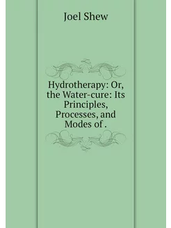 Hydrotherapy Or, the Water-cure Its